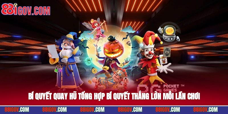 Bí Quyết Quay Hũ - Tổng Hợp Cách Thắng Lớn Mỗi Lần Chơi