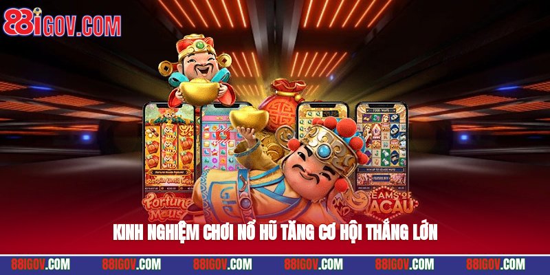 Kinh nghiệm chơi nổ hũ tăng cơ hội thắng lớn