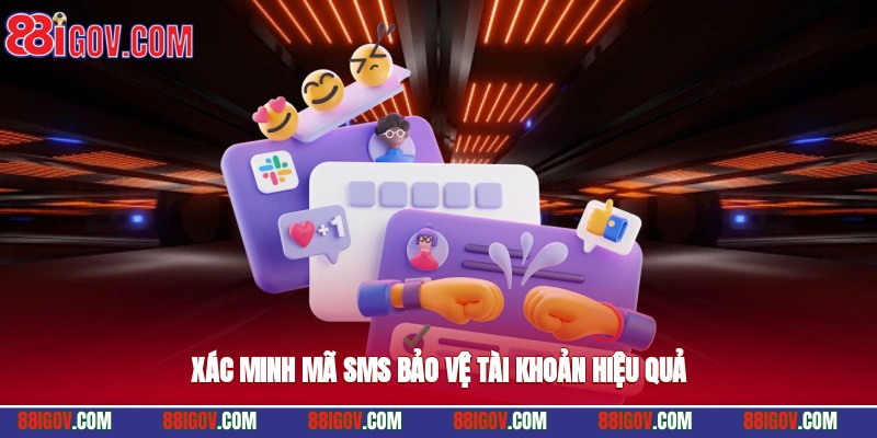 Xác minh mã SMS bảo vệ tài khoản hiệu quả